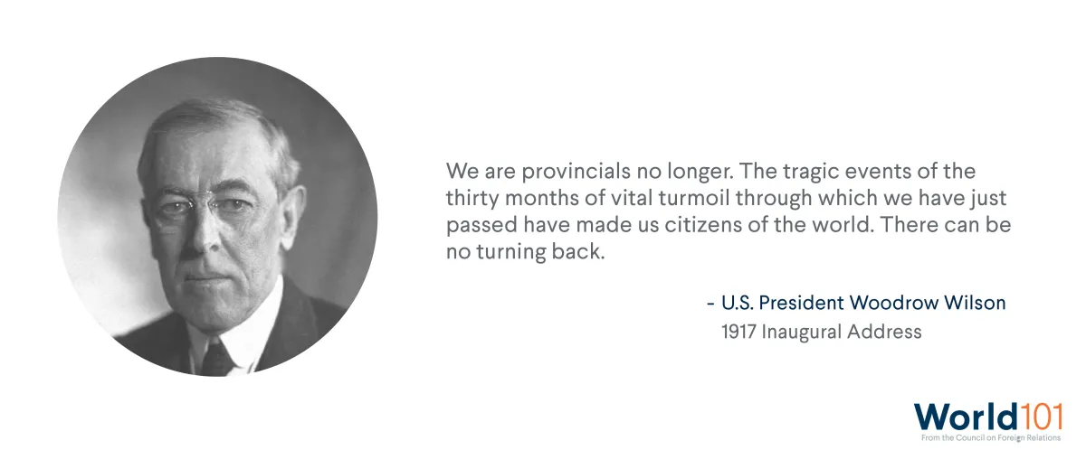 President Woodrow Wilson's 1917 Inaugural Address quote: "We are provincials no longer..." For more info contact us at world101@cfr.org.